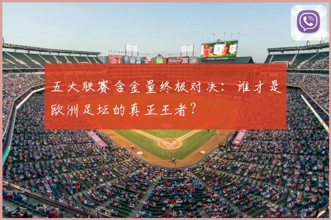 五大联赛含金量终极对决：谁才是欧洲足坛的真正王者？