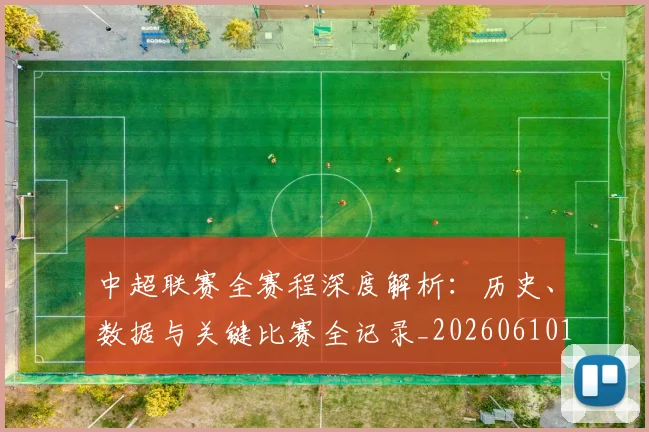 中超联赛全赛程深度解析:历史、数据与关键比赛全记录_20260610190517