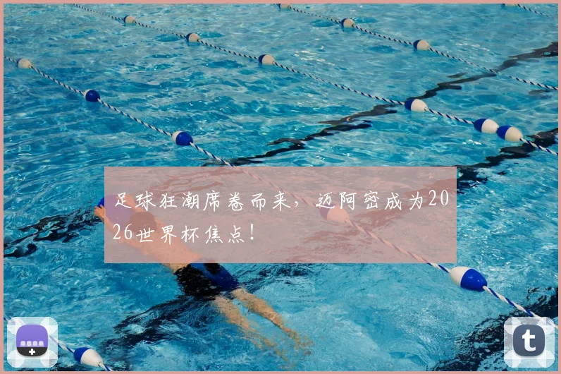 足球狂潮席卷而来，迈阿密成为2026世界杯焦点！