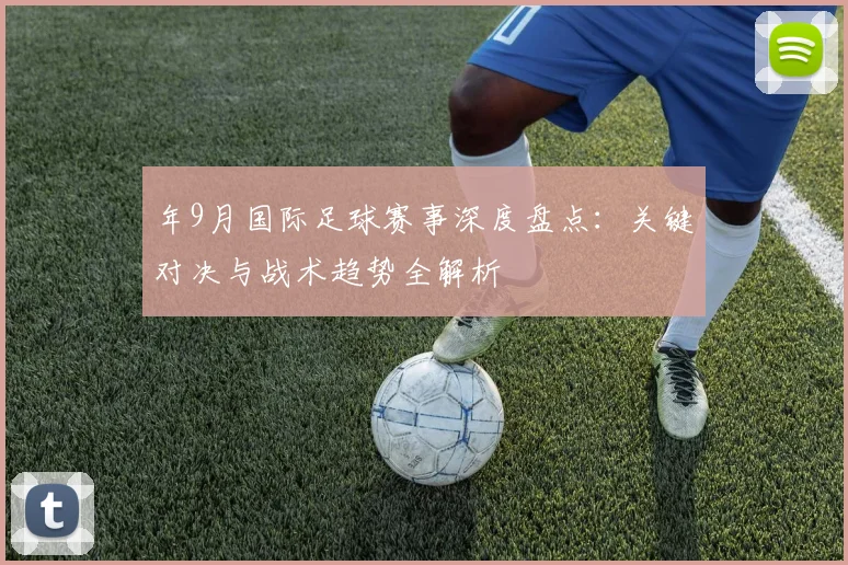 年9月国际足球赛事深度盘点：关键对决与战术趋势全解析